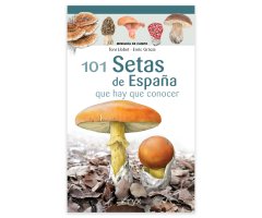 101 SETAS DE ESPAÑA QUE HAY QUE CONOCER. MINIGUÍA DE CAMPO