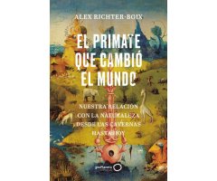 EL PRIMATE QUE CAMBIÓ EL MUNDO. NUESTRA RELACIÓN CON LA NATURALEZA DESDE LAS CAVERNAS HASTA HOY