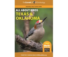 THE CORNELL LAB OF ORNITHOLOGY. REGIONAL FIELD GUIDE SERIES. ALL ABOUT BIRDS TEXAS AND OKLAHOMA