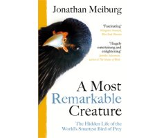 A MOST REMARKABLE CREATURE: THE HIDDEN LIFE AND EPIC JOURNEY OF THE WORL'D SMARTEST BIRD OF PREY