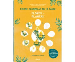 FLORES Y PLANTAS. PINTAR ACUARELAS EN 10 PASOS