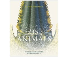 LOST ANIMALS: THE STORY OF EXTINCT, ENDANGERED AND REDISCOVERED SPECIES