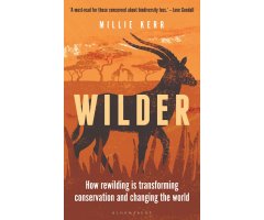 WILDER. HOW REWILDING IS TRANSFORMING CONSERVATION AND CHANGING THE WORLD