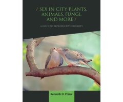 SEX IN CITY PLANTS, ANIMALS, FUNGI, AND MORE. A GUIDE TO REPRODUCTIVE DIVERSITY
