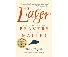 EAGER: THE SURPRISING, SECRET LIFE OF BEAVERS AND WHY THEY MATTER