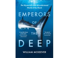 EMPERORS OF THE DEEP. THE MYSTERIOUS AND MISUNDERSTOOD WORLD OF THE SHARK
