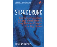 SHARK DRUNK. THE ART OF CATCHING A LARGE SHARK FROM A TINY RUBBER DINGHY IN A BIG OCEAN