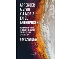 APRENDER A MORIR Y VIVIR EN EL ANTROPOCENO. REFLEXIONES SOBRE EL CAMBIO CLIMÁTICO Y EL FIN DE UNA CIVILIZACIÓN