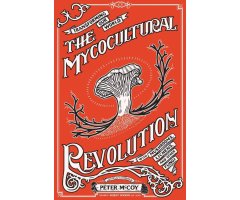 THE MYCOCULTURAL REVOLUTION. TRANSFORMING OUR WORLD WITH MUSHROOMS, LICHENS, AND OTHER FUNGI