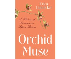ORCHID MUSE. A HISTORY OF OBSESSION IN FIFTEEN FLOWERS