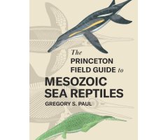 THE PRINCETON FIELD GUIDE TO MESOZOIC SEA REPTILES