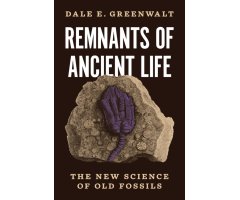 REMNANTS OF ANCIENT LIFE: THE NEW SCIENCE OF OLD FOSSILS