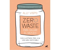 ZERO WASTE PARA SALVAR EL MUNDO - GUIA ILUSTRADA PARA UNA VIDA SOSTENIBLE