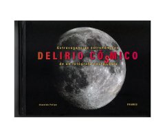 DELIRIO CÓSMICO. EXTRAVAGANCIAS ASTRONÓMICAS DE UN FOTÓGRAFO NOCTÁMBULO