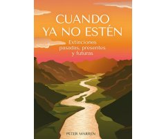 CUANDO YA NO ESTÉN. EXTINCIONES PASADAS, PRESENTES Y FUTURAS
