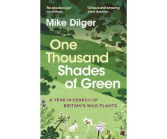 ONE THOUSAND SHADES OF GREEN. A YEAR IN SEARCH OF BRITAIN'S WILD PLANTS
