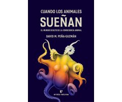 CUANDO LOS ANIMALES SUEÑAN. EL MUNDO OCULTO DE LA CONSCIENCIA ANIMAL