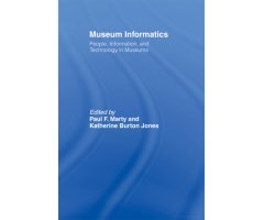 MUSEUM INFORMATICS: PEOPLE, INFORMATION, AND TECHNOLOGY IN MUSEUMS
