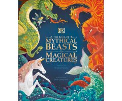 THE BOOK OF MYTHICAL BEASTS AND MAGICA CREATURES: MEET YOUR FAVORITE MONSTERS, FAIRIES, HEROES, AND TRICKSTERS FROM ALL AROUND THE WORLD
