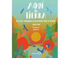 AQUÍ LA TIERRA. MIL Y UNA CURIOSIDADES DE UN PLANETA LLENO DE RECURSOS