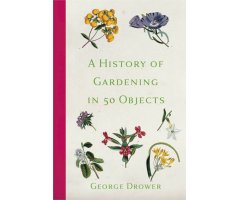 A HISTORY OF GARDENING IN 50 OBJECTS