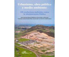 URBANISMO, OBRA PÚBLICA Y MEDIO AMBIENTE. 100 RESOLUCIONES JUDICIALES CONTRA LA ADMINISTRACIÓN PÚBLICA