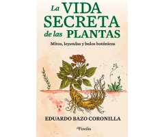 LA VIDA SECRETA DE LAS PLANTAS: MITOS, LEYENDAS Y BULOS BOTANICOS