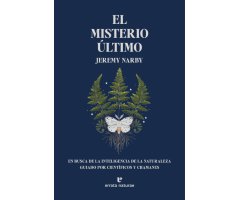 EL MISTERIO ÚLTIMO. EN BUSCA DE LA INTELIGENCIA DE LA NATURALEZA GUIADO POR CIENTIFICOS Y CHAMANES
