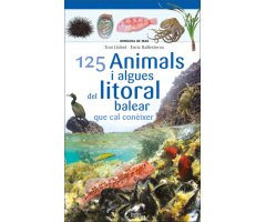 125 ANIMALS I ALGUES DEL LITORAL BALEAR QUE CAL CONÈIXER. MINIGUIA DE MAR