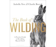 THE BOOK OF WILDING. A PRACTICAL GUIDE TO REWILDING, BIG AND SMALL