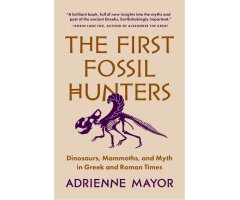 THE FIRST FOSSIL HUNTERS. DINOSAURS, MAMMOTHS, AND MYTH IN GREEK AND ROMAN TIMES