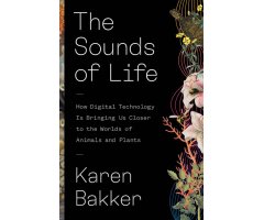 THE SOUNDS OF LIFE: HOW DIGITAL TECHNOLOGY IS BRINGING US CLOSER TO THE WORLDS OF ANIMAL AND PLANTS