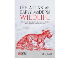 THE ATLAS OF EARLY MODERN WILDLIFE. BRITAIN AND IRELAND BETWEEN THE MIDDLE AGES AND THE INDUSTRIAL REVOLUTION