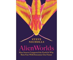 ALIEN WORLDS. HOW INSECTS CONQUERED THE EARTH & WHY THEIR FATE WILL DETERMINE OUR FUTURE
