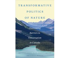 TRANSFORMATIVE POLITICS OF NATURE OVERCOMING BARRIERS TO CONSERVATION IN CANADA