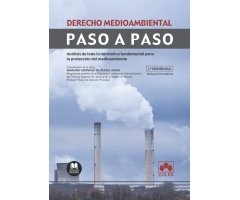 DERECHO MEDIOAMBIENTAL. PASO A PASO. ANALISIS DE TODA LA NORMATIVA FUNDAMENTAL PARA LA PROTECCIÓN DEL MEDIO AMBIENTE