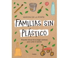 FAMILIAS SIN PLASTICO: MANUAL DE ECOLOGIA COTIDIANA PARA CUIDAR EL PLANETA