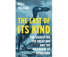 THE LAST OF ITS KIND: THE SEARCH FOR THE GREAT AUK AND THE DISCOVERY OF EXTINCTION
