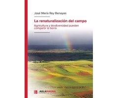 LA RENATURALIZACION DEL CAMPO - AGRICULTURA Y BIODIVERSIDAD PUEDEN COMPARTIR LA TIERRA