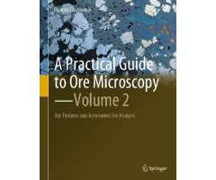A PRACTICAL GUIDE TO ORE MICROSCOPY. VOLUME 2. A ORE TEXTURES AND AUTOMATED ORE ANALYSIS