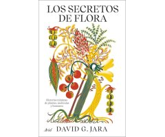 LOS SECRETOS DE FLORA. HISTORIAS MÍNIMAS DE PLANTAS, MOLÉCULAS Y HUMANOS