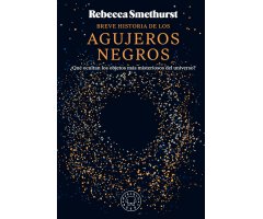 BREVE HISTORIA DE LOS AGUJEROS NEGROS. ¿QUÉ OCULTAN LOS OBJETOS MÁS MISTERIOSOS DEL UNIVERSO?