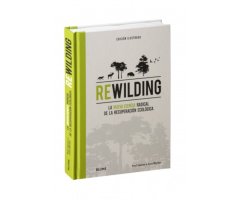 REWILDING. LA NUEVA CIENCIA RADICAL DE LA RECUPERACION ECOLOGICA
