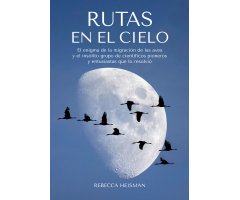 RUTAS EN EL CIELO. EL ENIGMA DE LA MIGRACIÓN DE LAS AVES