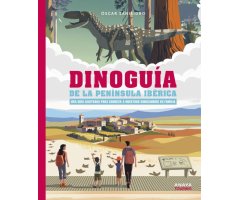 DINOGUÍA DE LA PENÍNSULA IBÉRICA - UNA GUÍA ILUSTRADA PARA CONOCER A NUESTROS DINOSAURIOS EN FAMILIA