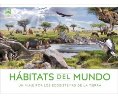 HÁBITATS DEL MUNDO. UN VIAJE POR LOS ECOSISTEMAS DE LA TIERRA