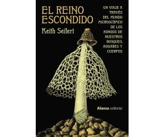 EL REINO ESCONDIDO. UN VIAJE A TRAVÉS DEL MUNDO MICROSCÓPICO DE LOS HONGOS DE NUESTROS BOSQUES, HOGARES Y CUERPOS