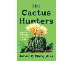 THE CACTUS HUNTERS: DESIRE AND EXTINCTION IN THE ILLICIT SUCCULENT TRADE