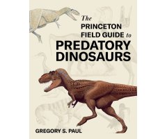 THE PRINCETON FIELD GUIDE TO PREDATORY DINOSAURS