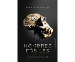 HOMBRES FÓSILES. LA BÚSQUEDA DEL ESQUELETO MÁS ANTIGUO Y LOS ORÍGENES DE LA HUMANIDAD